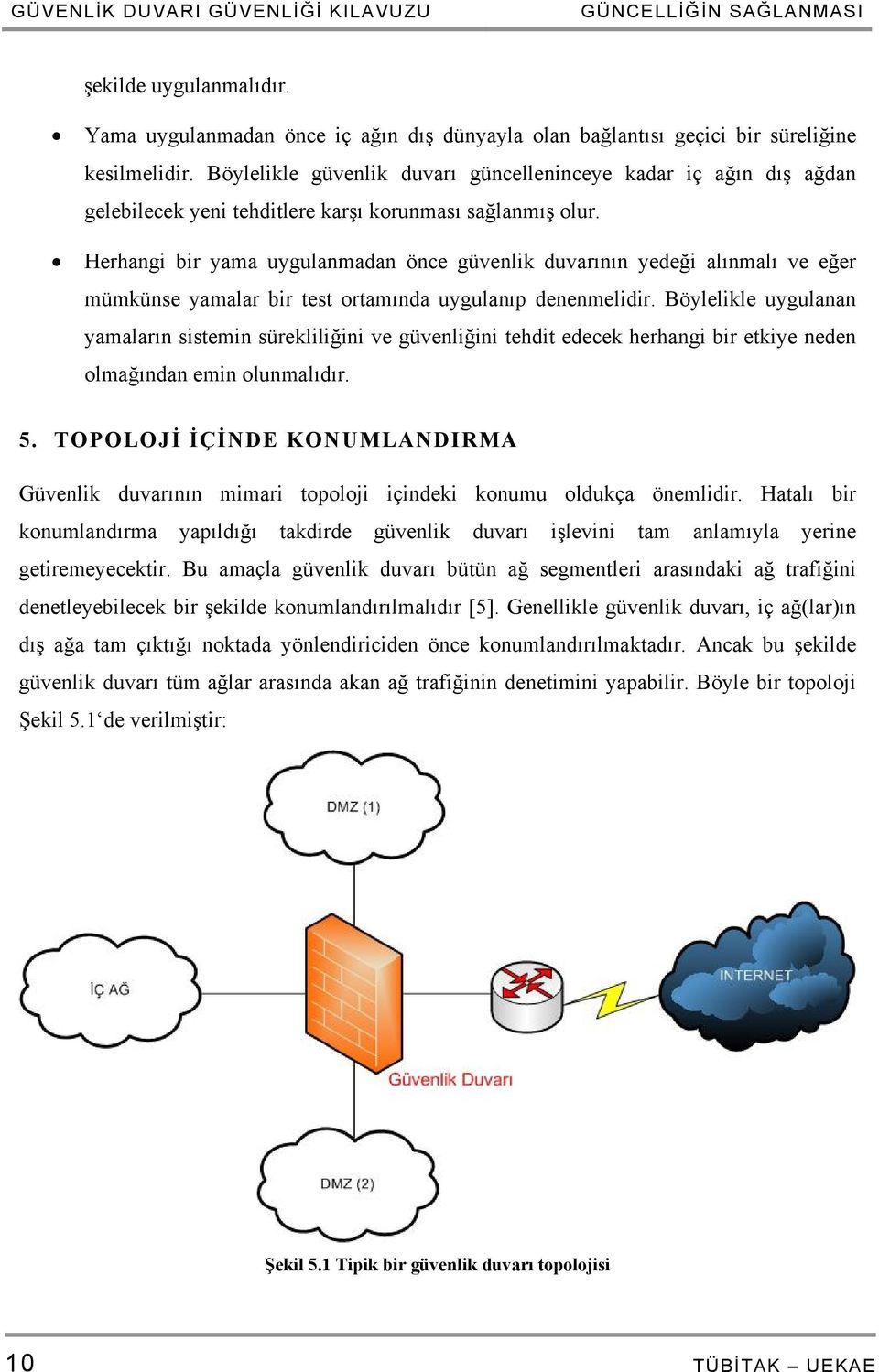 Herhangi bir yama uygulanmadan önce güvenlik duvarının yedeği alınmalı ve eğer mümkünse yamalar bir test ortamında uygulanıp denenmelidir.