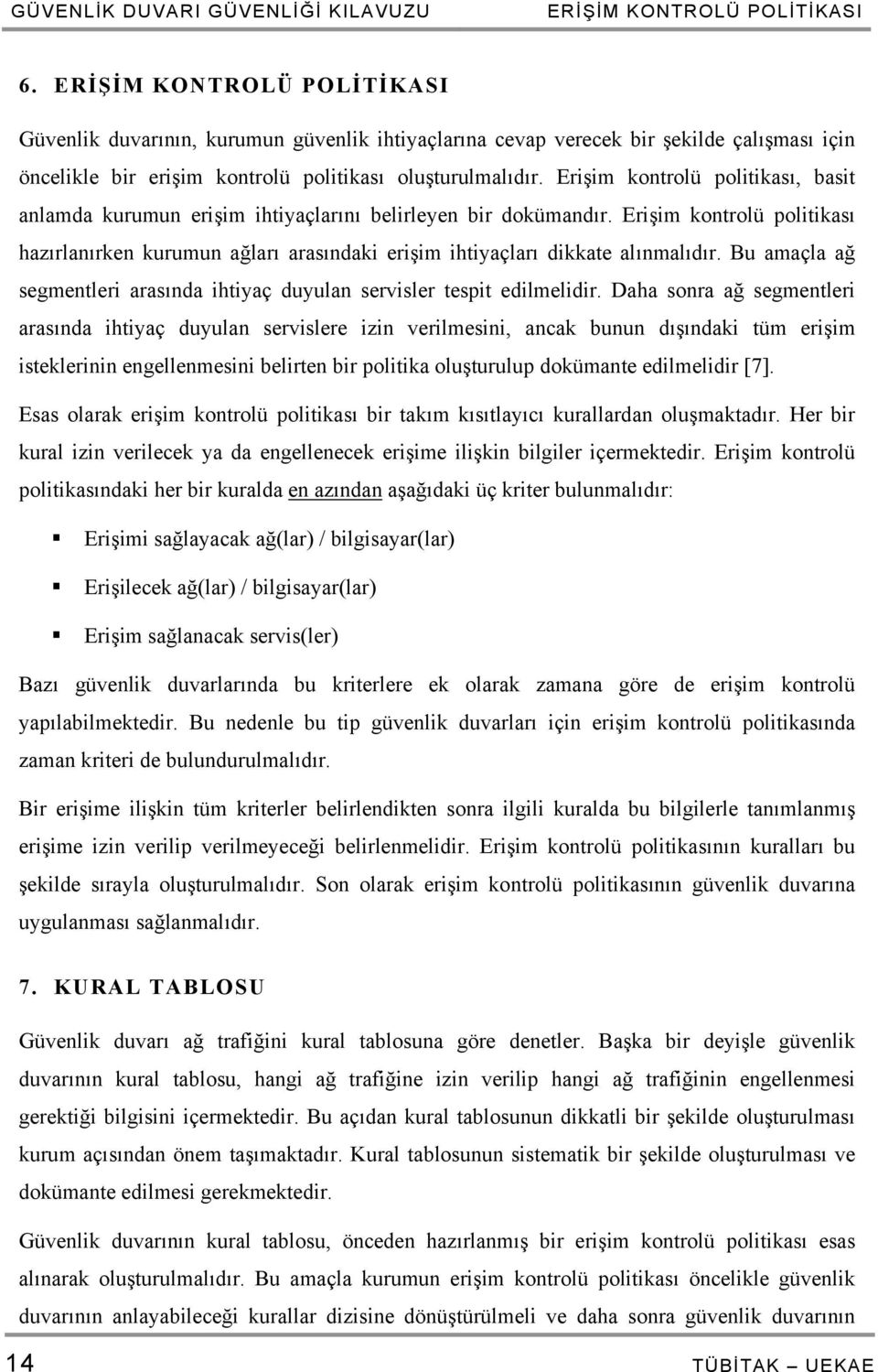 Erişim kontrolü politikası, basit anlamda kurumun erişim ihtiyaçlarını belirleyen bir dokümandır.