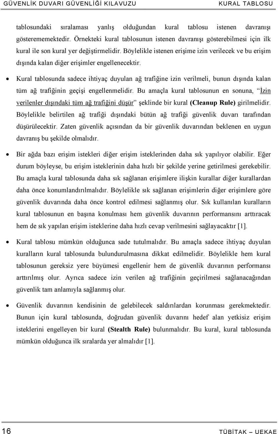 Böylelikle istenen erişime izin verilecek ve bu erişim dışında kalan diğer erişimler engellenecektir.