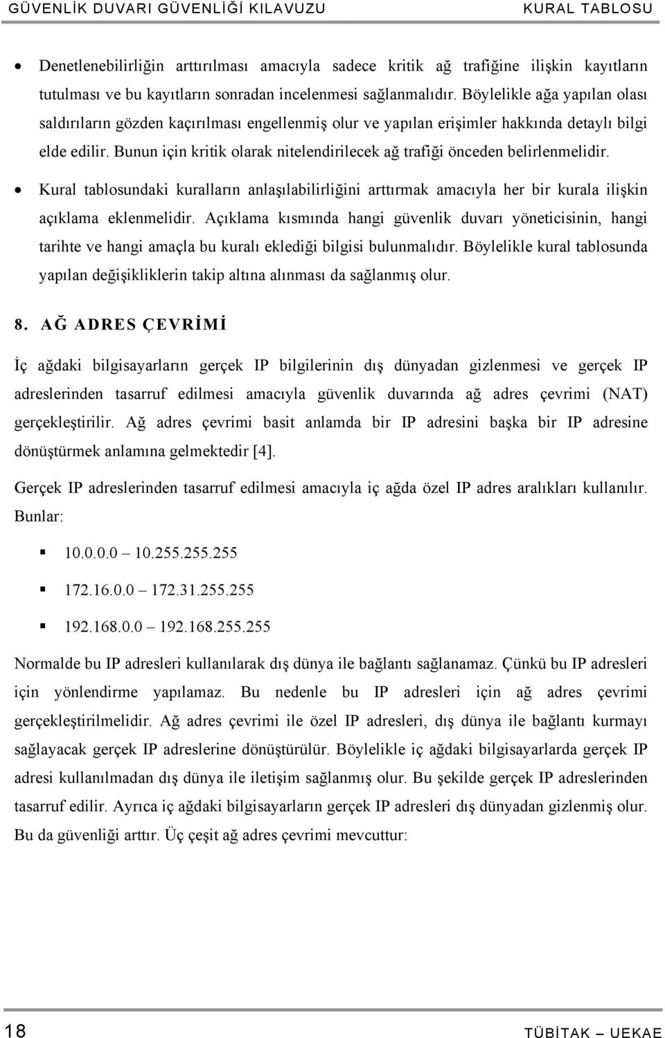 Bunun için kritik olarak nitelendirilecek ağ trafiği önceden belirlenmelidir. Kural tablosundaki kuralların anlaşılabilirliğini arttırmak amacıyla her bir kurala ilişkin açıklama eklenmelidir.