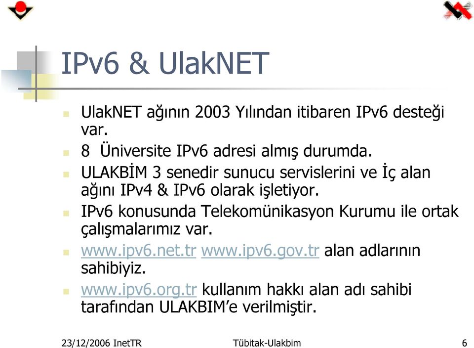 IPv6 konusunda Telekomünikasyon Kurumu ile ortak çalışmalarımız var. www.ipv6.net.tr www.ipv6.gov.