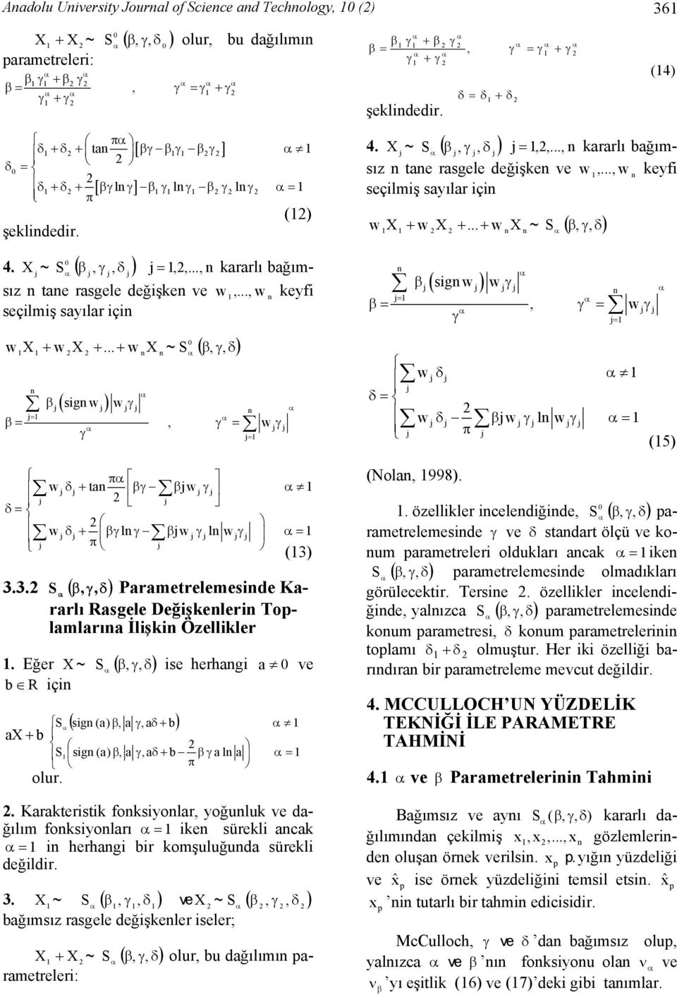 .., kararlı bağımsız tae rasgele değişke ve w,..., w keyfi seçilmiş sayılar içi X ~ ( ) + ~ S (, w + + X w X... w X ( sig w ), w =, = w = = wδ δ= wδ wl w = π (5) δ= π w δ + ta w w δ + l w l w = (3) π 3.