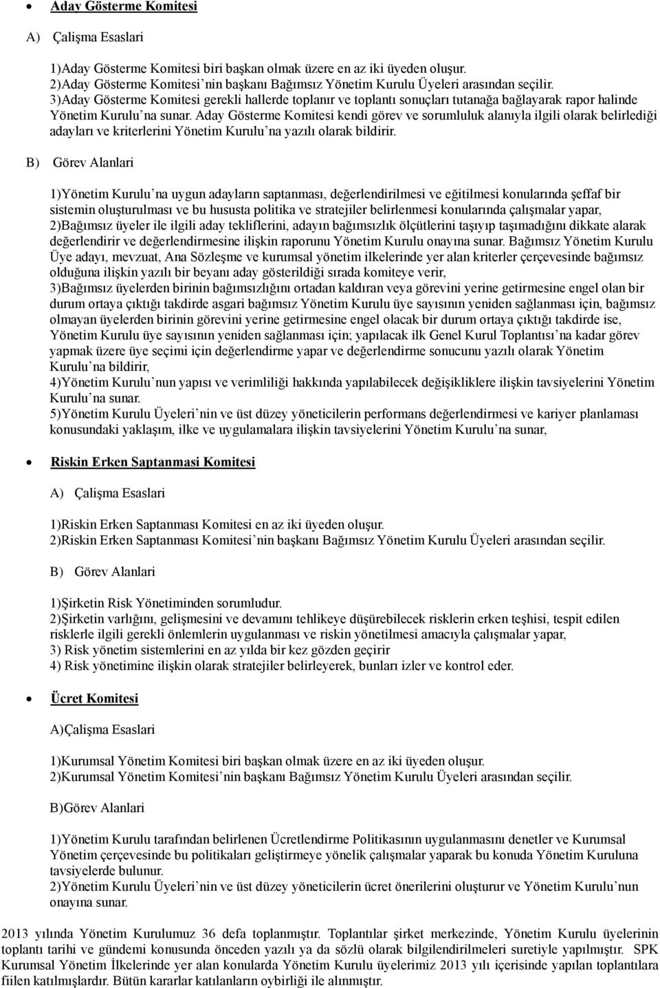 3)Aday Gösterme Komitesi gerekli hallerde toplanır ve toplantı sonuçları tutanağa bağlayarak rapor halinde Yönetim Kurulu na sunar.