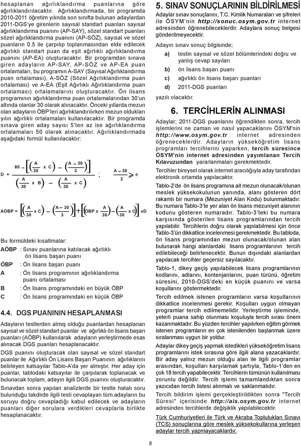 puanlarý sözel aðýrlýklandýrma puanýný (AP-SÖZ), sayýsal ve sözel puanlarýn 0.