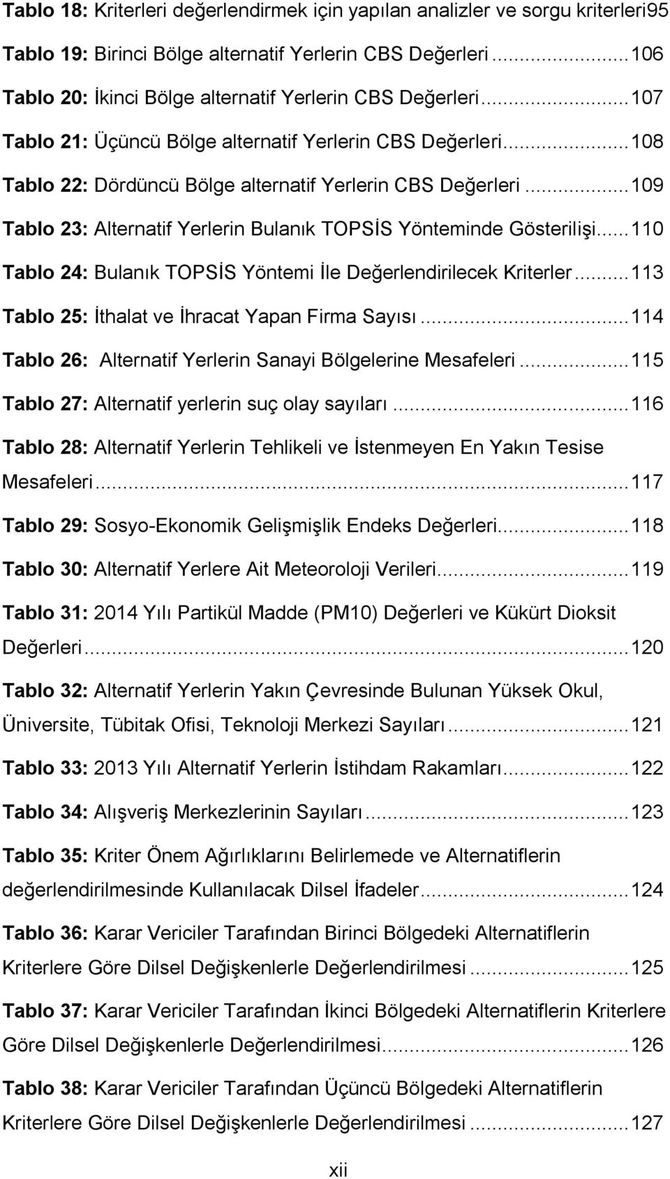 .. 109 Tablo 23: lternatif Yerlerin Bulanık TOPSİS Yönteminde Gösterilişi... 110 Tablo 24: Bulanık TOPSİS Yöntemi İle Değerlendirilecek Kriterler... 113 Tablo 25: İthalat ve İhracat Yapan Firma Sayısı.