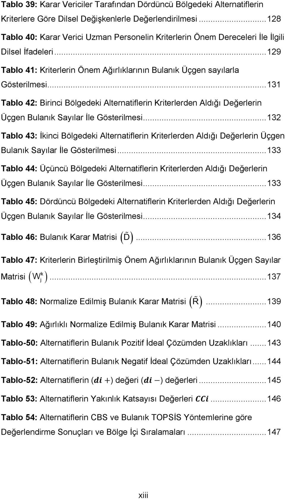 .. 131 Tablo 42: Birinci Bölgedeki lternatiflerin Kriterlerden ldığı Değerlerin Üçgen Bulanık Sayılar İle Gösterilmesi.