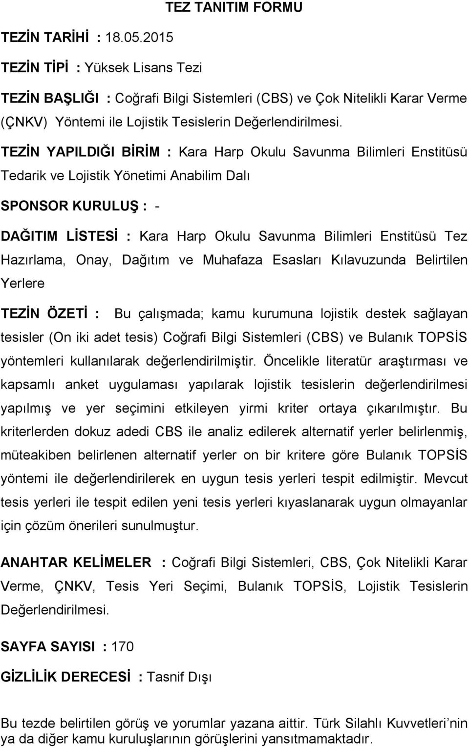 TEZİN YPILDIĞI BİRİM : Kara Harp Okulu Savunma Bilimleri Enstitüsü Tedarik ve Lojistik Yönetimi nabilim Dalı SPONSOR KURULUŞ : - DĞITIM LİSTESİ : Kara Harp Okulu Savunma Bilimleri Enstitüsü Tez