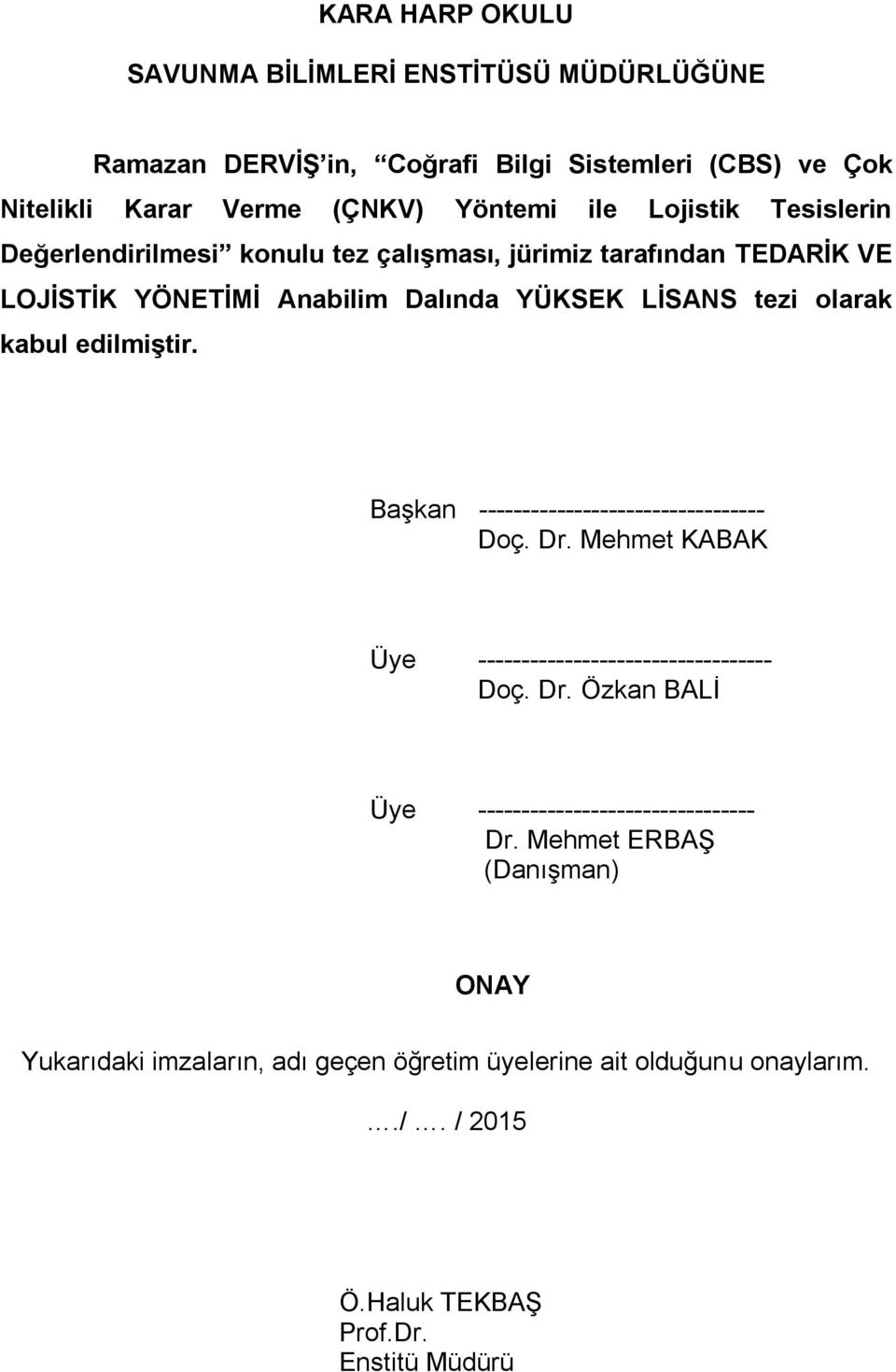 edilmiştir. Başkan --------------------------------- Doç. Dr. Mehmet KBK Üye ---------------------------------- Doç. Dr. Özkan BLİ Üye -------------------------------- Dr.