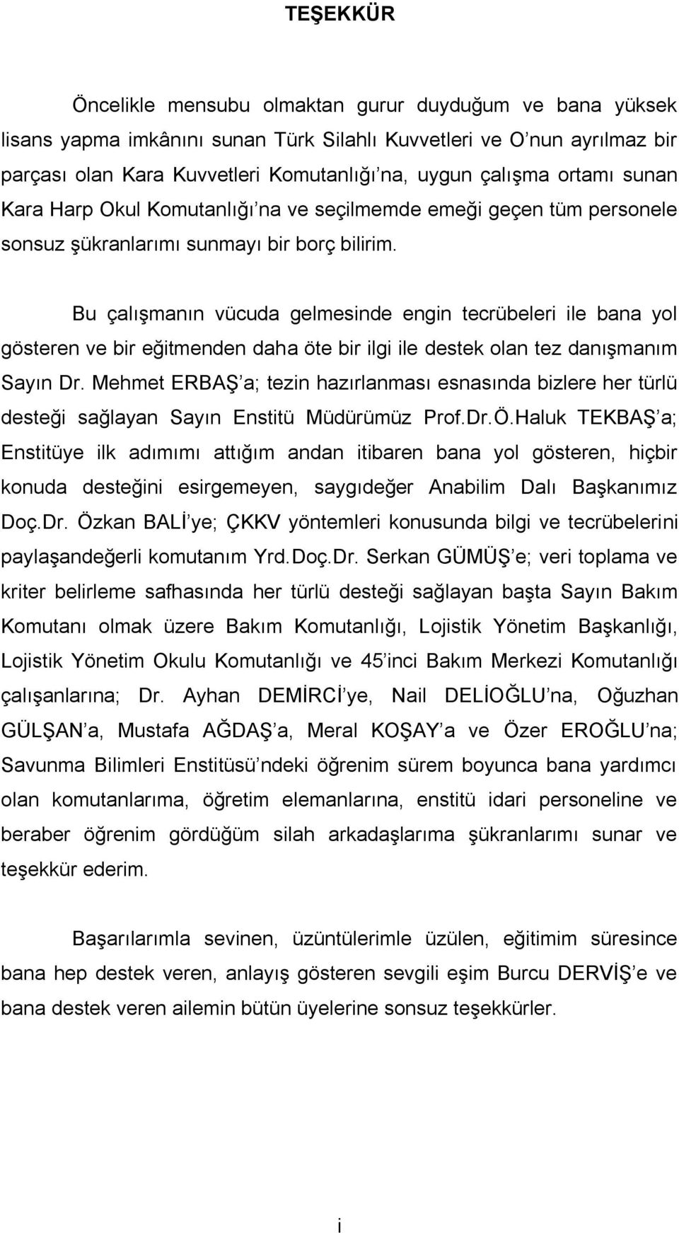 Bu çalışmanın vücuda gelmesinde engin tecrübeleri ile bana yol gösteren ve bir eğitmenden daha öte bir ilgi ile destek olan tez danışmanım Sayın Dr.