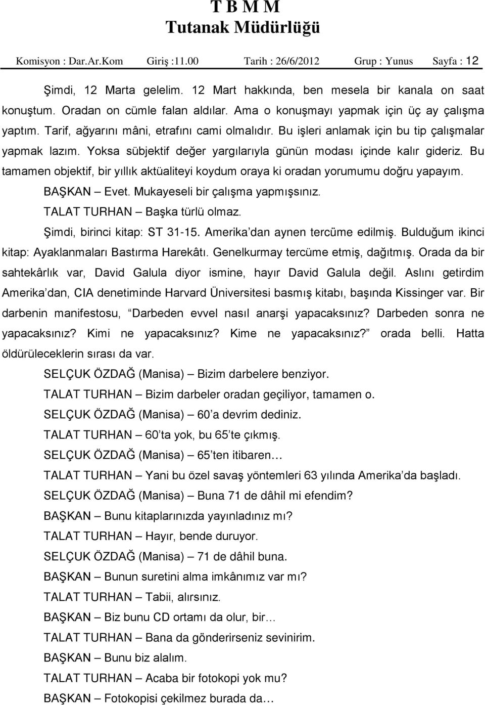 Yoksa sübjektif değer yargılarıyla günün modası içinde kalır gideriz. Bu tamamen objektif, bir yıllık aktüaliteyi koydum oraya ki oradan yorumumu doğru yapayım. BAŞKAN Evet.