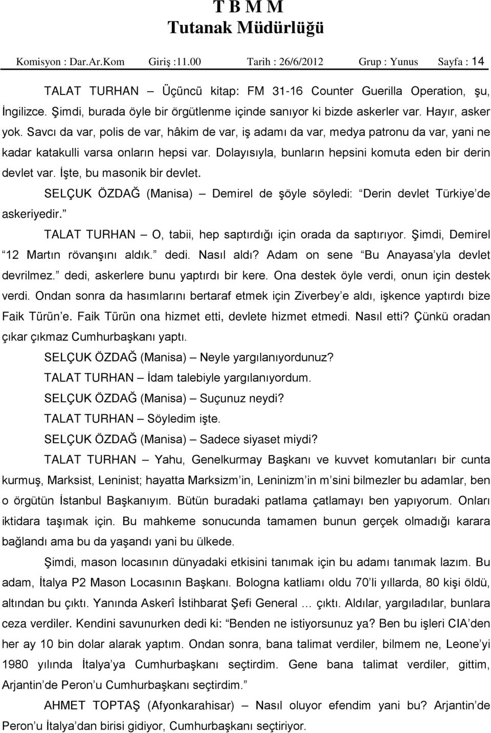 Savcı da var, polis de var, hâkim de var, iş adamı da var, medya patronu da var, yani ne kadar katakulli varsa onların hepsi var. Dolayısıyla, bunların hepsini komuta eden bir derin devlet var.