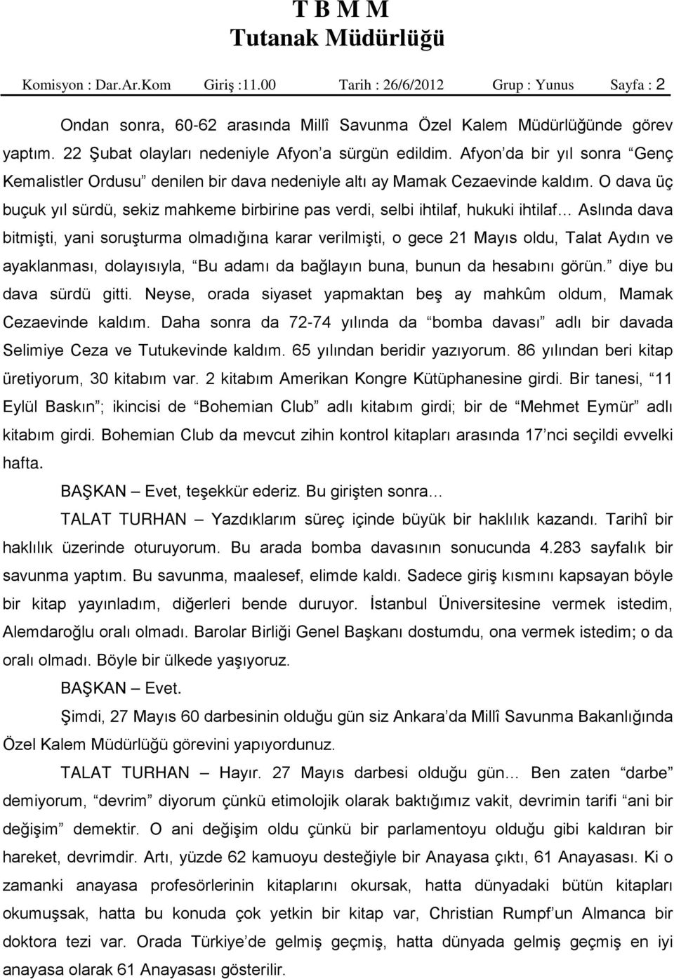 O dava üç buçuk yıl sürdü, sekiz mahkeme birbirine pas verdi, selbi ihtilaf, hukuki ihtilaf Aslında dava bitmişti, yani soruşturma olmadığına karar verilmişti, o gece 21 Mayıs oldu, Talat Aydın ve