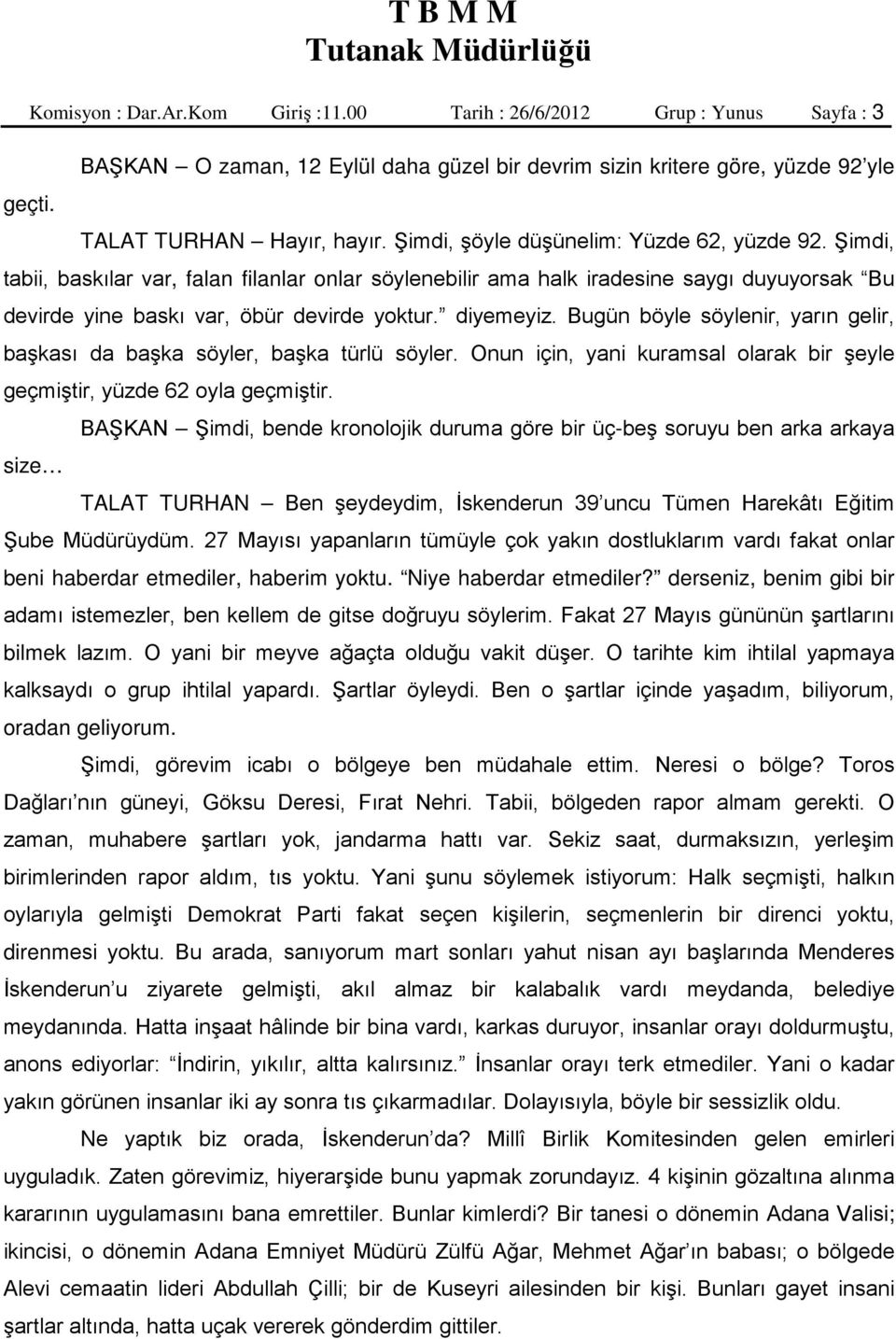 Bugün böyle söylenir, yarın gelir, başkası da başka söyler, başka türlü söyler. Onun için, yani kuramsal olarak bir şeyle geçmiştir, yüzde 62 oyla geçmiştir.