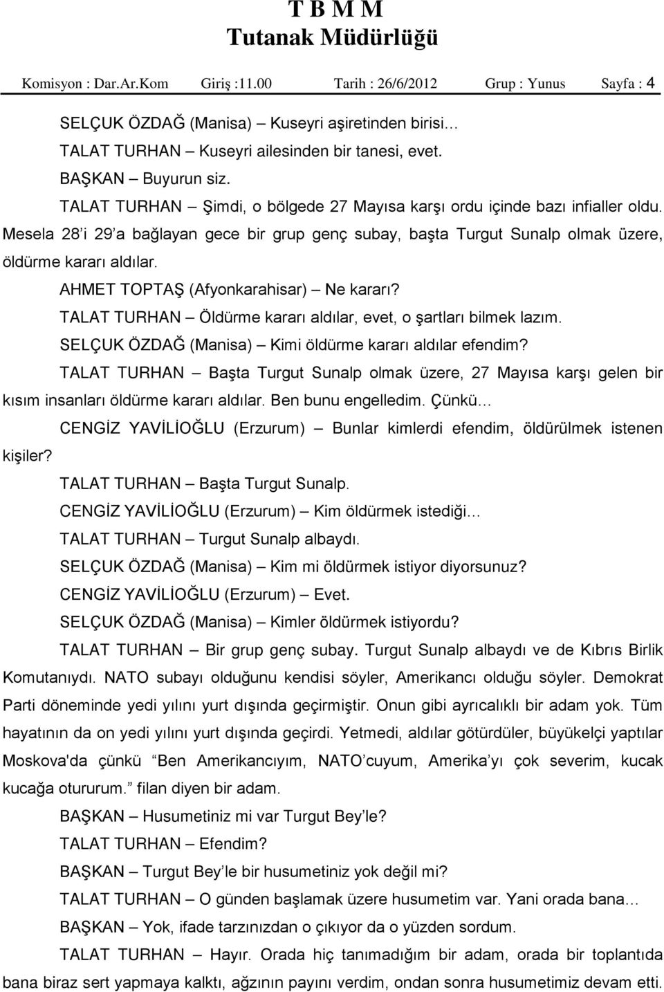 AHMET TOPTAŞ (Afyonkarahisar) Ne kararı? TALAT TURHAN Öldürme kararı aldılar, evet, o şartları bilmek lazım. SELÇUK ÖZDAĞ (Manisa) Kimi öldürme kararı aldılar efendim?