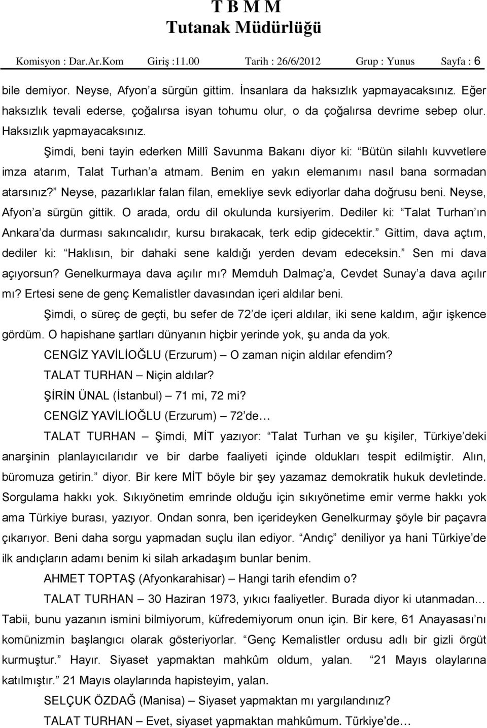 Şimdi, beni tayin ederken Millî Savunma Bakanı diyor ki: Bütün silahlı kuvvetlere imza atarım, Talat Turhan a atmam. Benim en yakın elemanımı nasıl bana sormadan atarsınız?