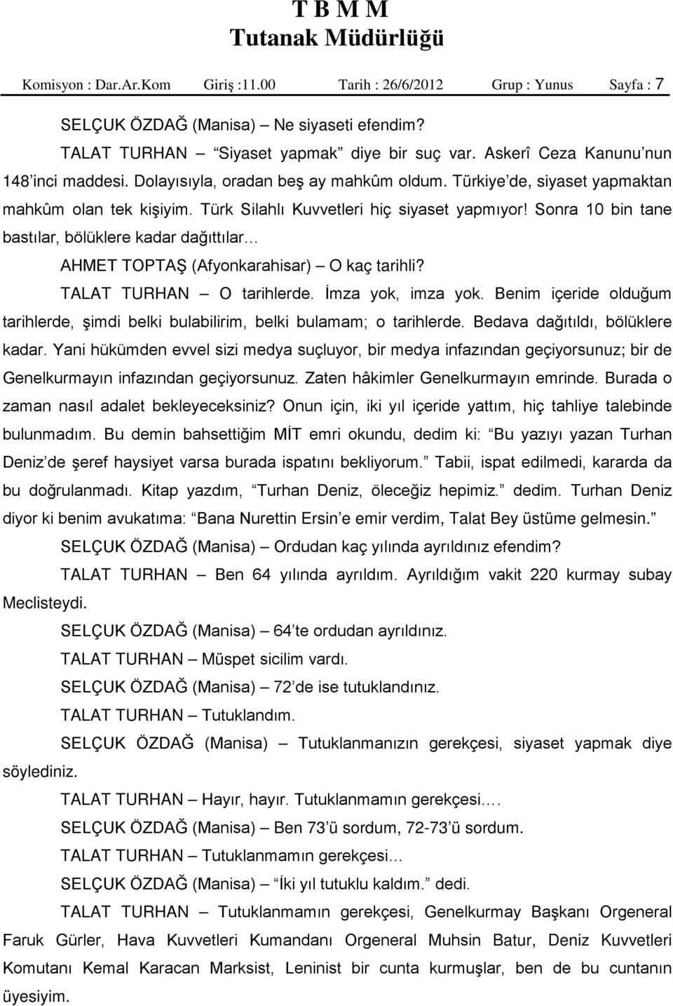 Sonra 10 bin tane bastılar, bölüklere kadar dağıttılar AHMET TOPTAŞ (Afyonkarahisar) O kaç tarihli? TALAT TURHAN O tarihlerde. İmza yok, imza yok.