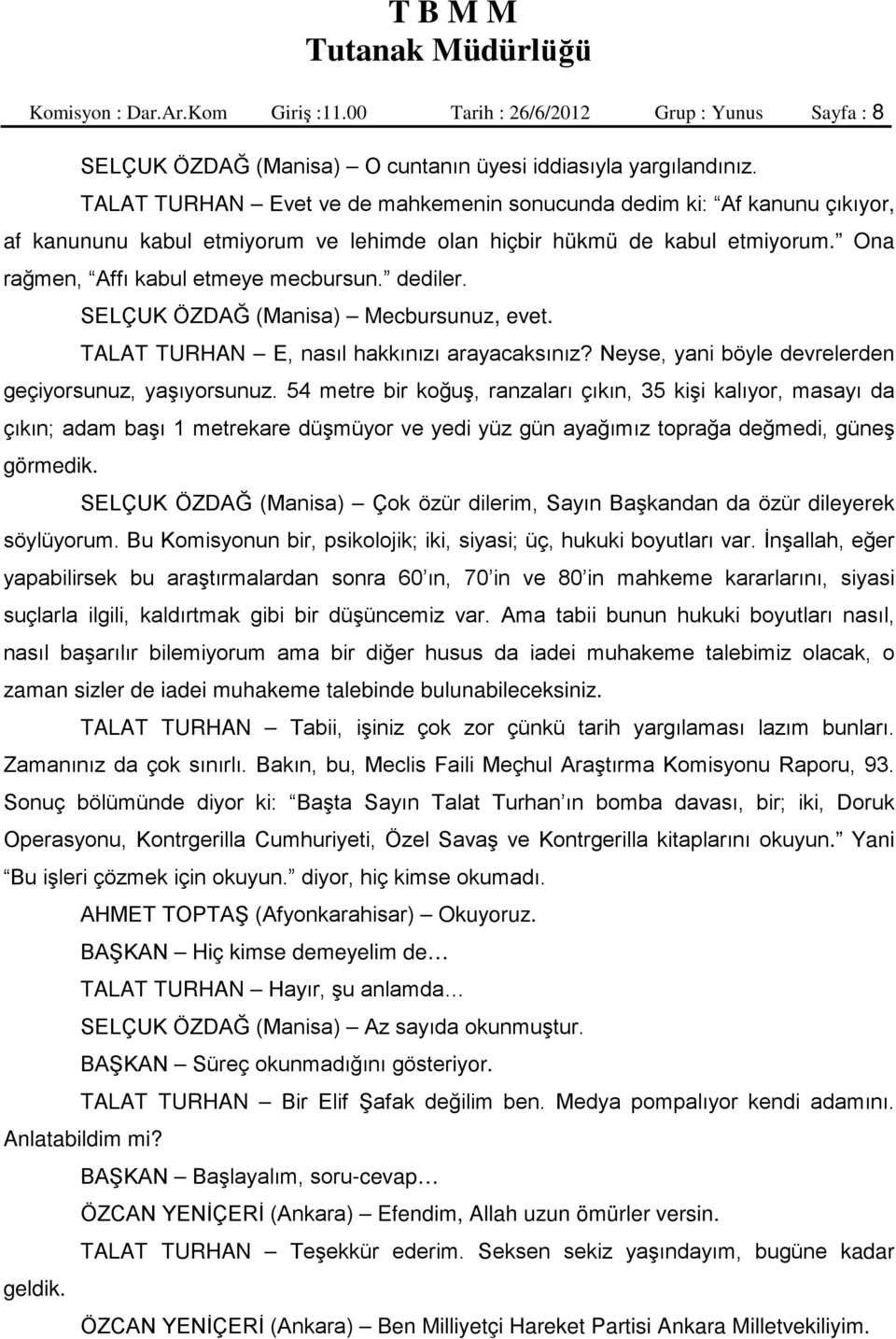 SELÇUK ÖZDAĞ (Manisa) Mecbursunuz, evet. TALAT TURHAN E, nasıl hakkınızı arayacaksınız? Neyse, yani böyle devrelerden geçiyorsunuz, yaşıyorsunuz.