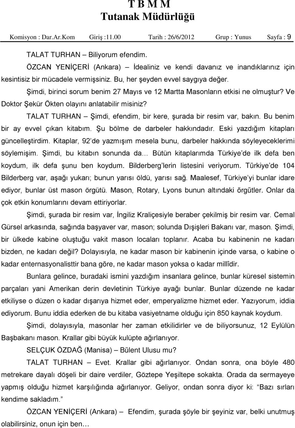 Şimdi, birinci sorum benim 27 Mayıs ve 12 Martta Masonların etkisi ne olmuştur? Ve Doktor Şekür Ökten olayını anlatabilir misiniz? TALAT TURHAN Şimdi, efendim, bir kere, şurada bir resim var, bakın.