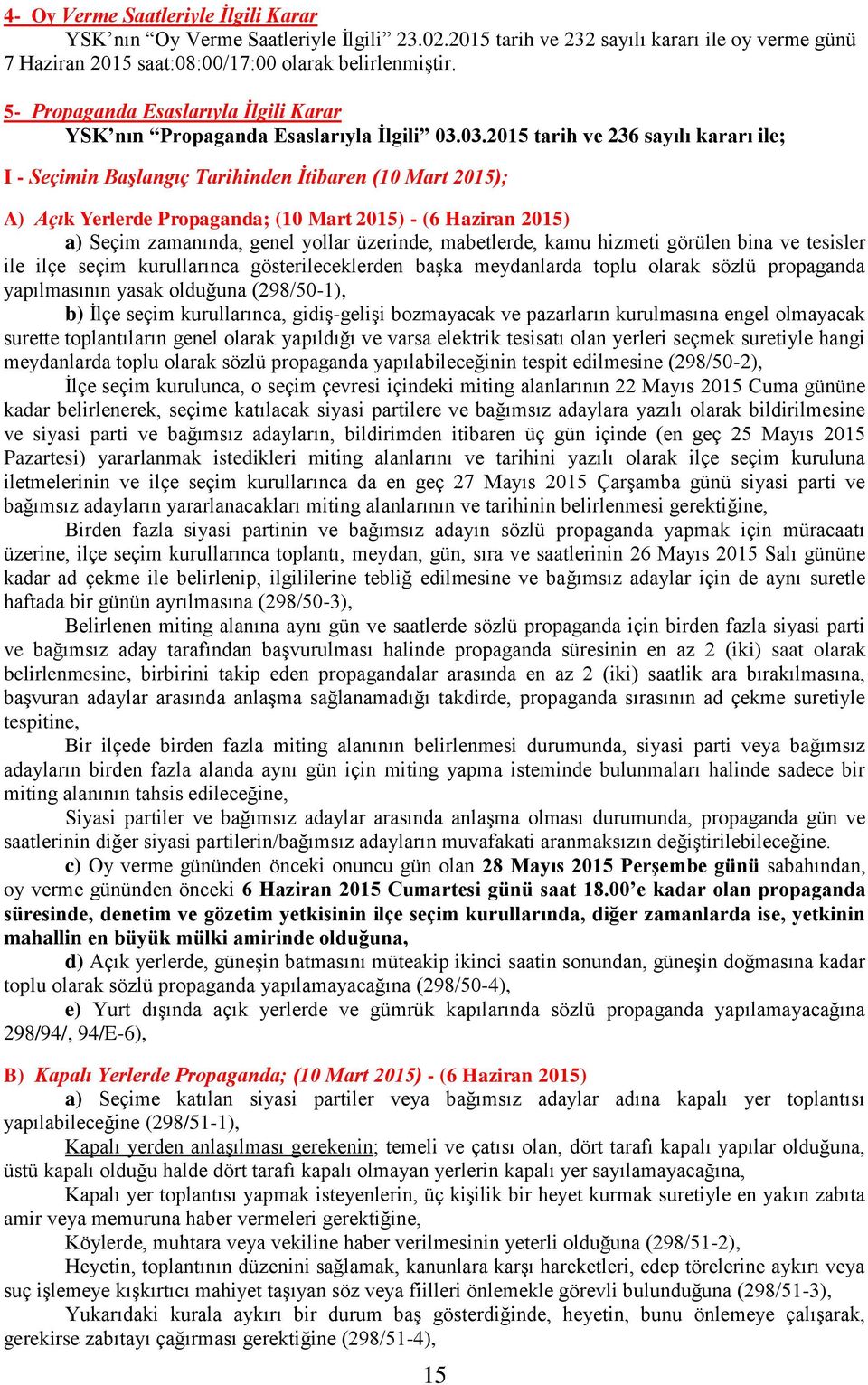 03.2015 tarih ve 236 sayılı kararı ile; I - Seçimin Başlangıç Tarihinden İtibaren (10 Mart 2015); A) Açık Yerlerde Propaganda; (10 Mart 2015) - (6 Haziran 2015) a) Seçim zamanında, genel yollar