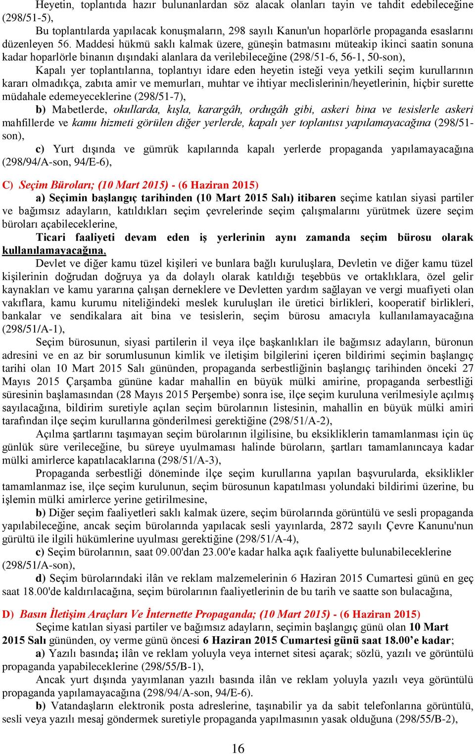 Maddesi hükmü saklı kalmak üzere, güneşin batmasını müteakip ikinci saatin sonuna kadar hoparlörle binanın dışındaki alanlara da verilebileceğine (298/51-6, 56-1, 50-son), Kapalı yer toplantılarına,