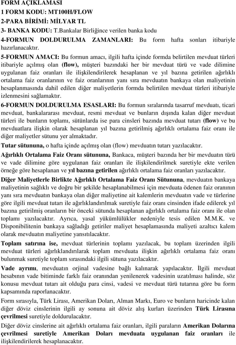 5-FORMUN AMACI: Bu formun amacı, ilgili hafta içinde formda belirtilen mevduat türleri itibariyle açılmış olan (flow), müşteri bazındaki her bir mevduat türü ve vade dilimine uygulanan faiz oranları