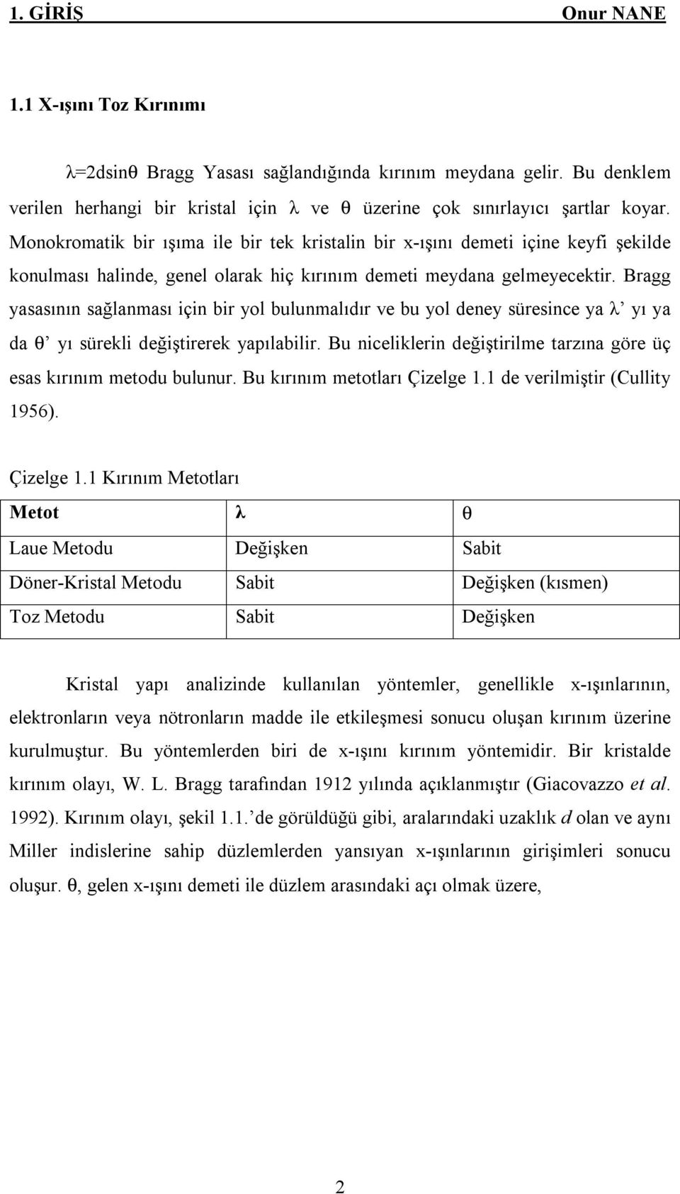 Bragg yasasının sağlanması için bir yol bulunmalıdır ve bu yol deney süresince ya λ yı ya da θ yı sürekli değiştirerek yapılabilir.