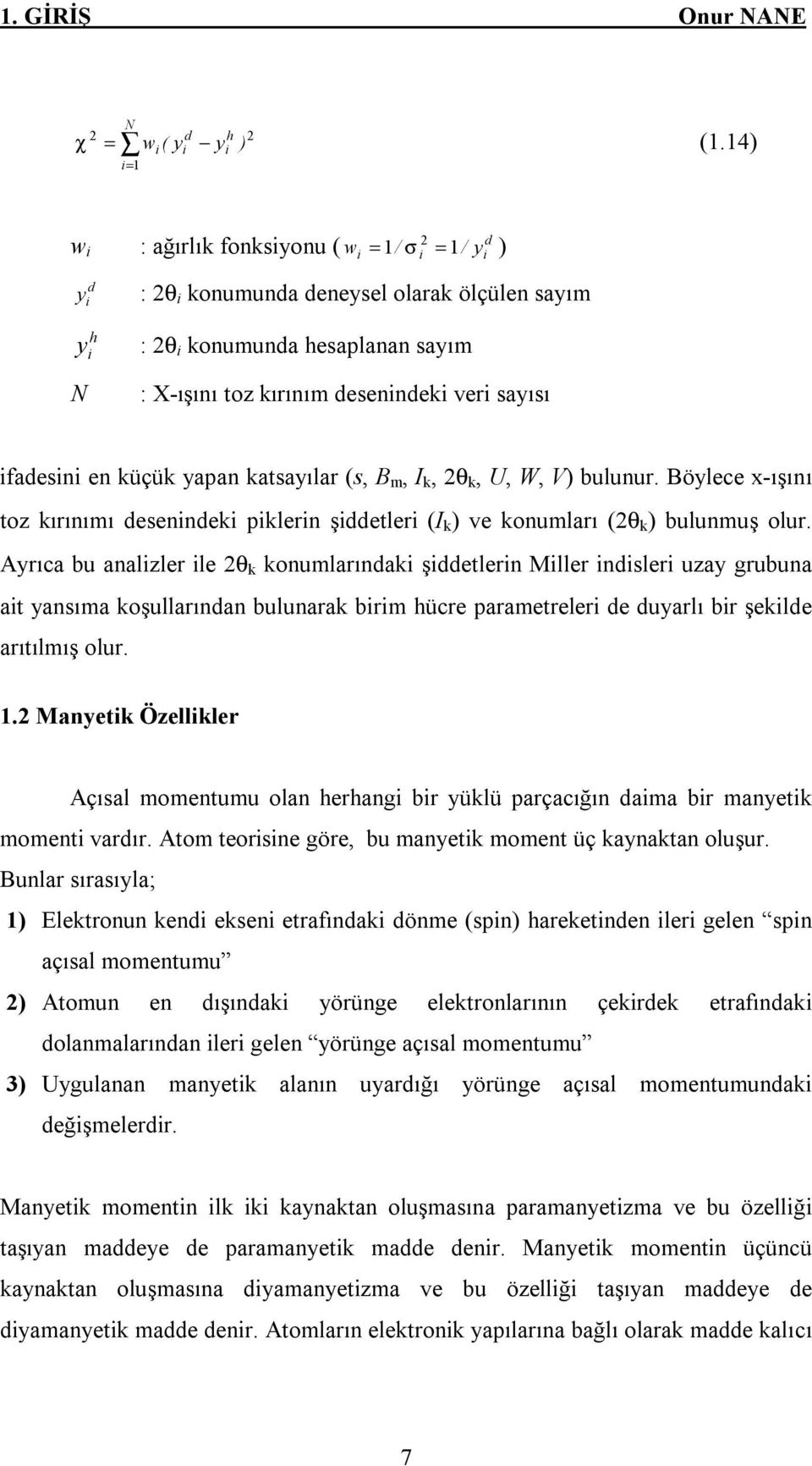 sayısı ifadesini en küçük yapan katsayılar (s, B m, I k, 2θ k, U, W, V) bulunur. Böylece x-ışını toz kırınımı desenindeki piklerin şiddetleri (I k ) ve konumları (2θ k ) bulunmuş olur.