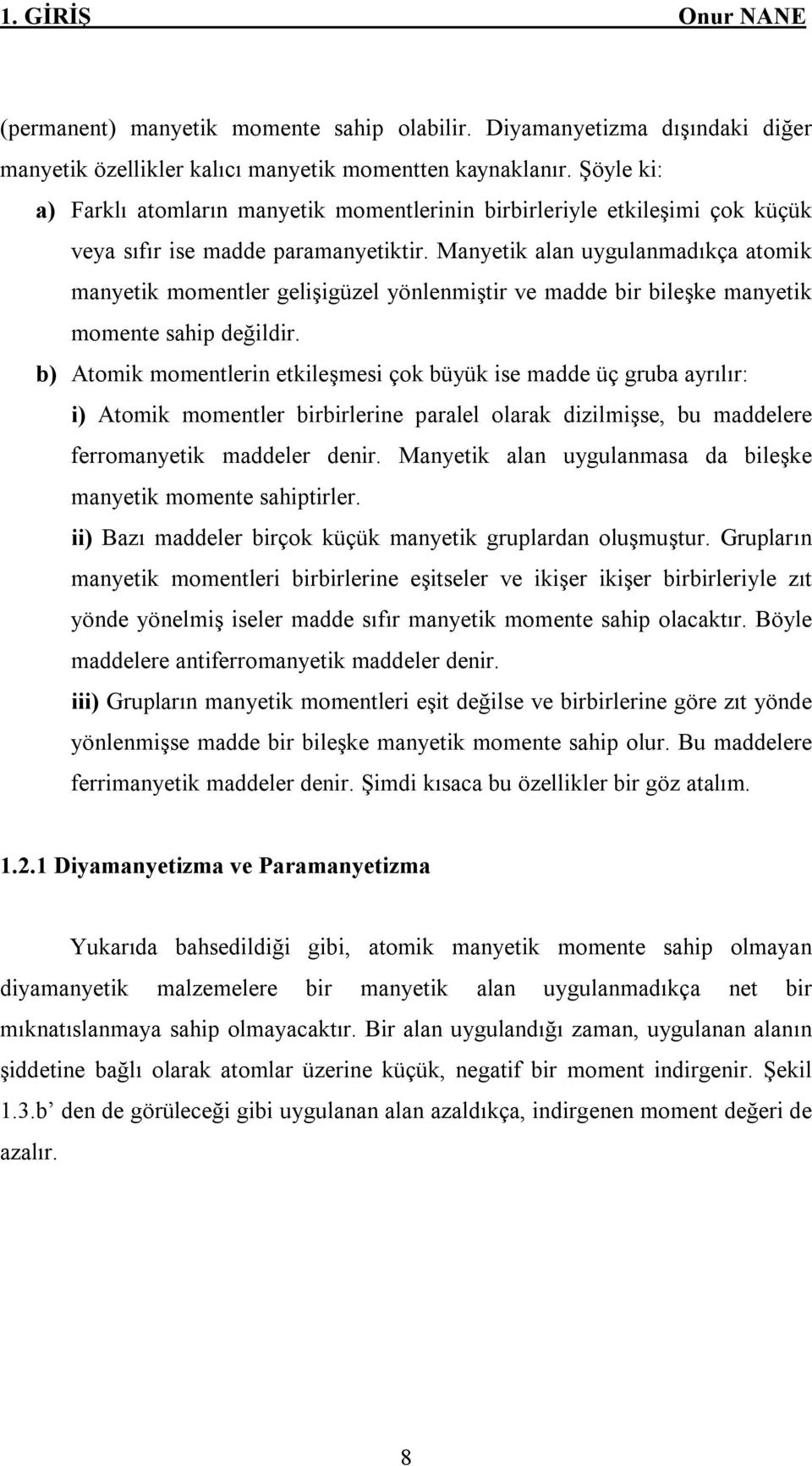 Manyetik alan uygulanmadıkça atomik manyetik momentler gelişigüzel yönlenmiştir ve madde bir bileşke manyetik momente sahip değildir.