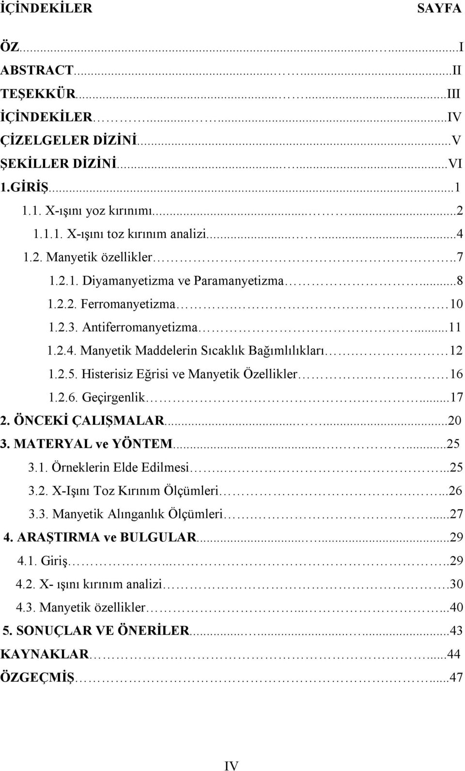 Histerisiz Eğrisi ve Manyetik Özellikler. 16 1.2.6. Geçirgenlik....17 2. ÖNCEKİ ÇALIŞMALAR......20 3. MATERYAL ve YÖNTEM.......25 3.1. Örneklerin Elde Edilmesi.....25 3.2. X-Işını Toz Kırınım Ölçümleri.