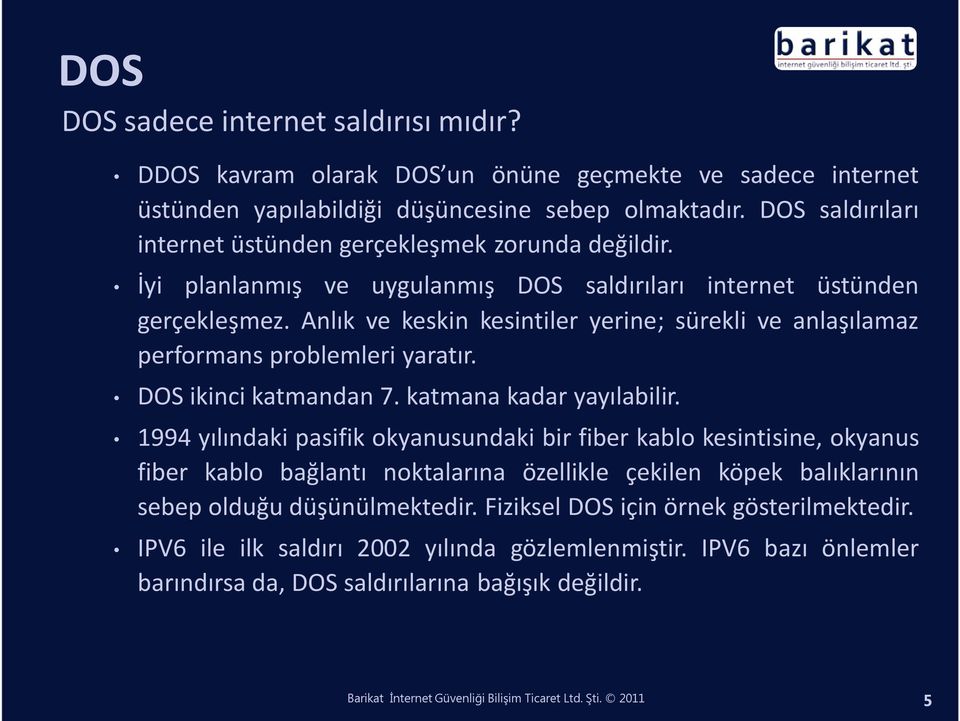 Anlık ve keskin kesintiler yerine; sürekli ve anlaşılamaz performans problemleri yaratır. DOS ikinci katmandan 7. katmana kadar yayılabilir.