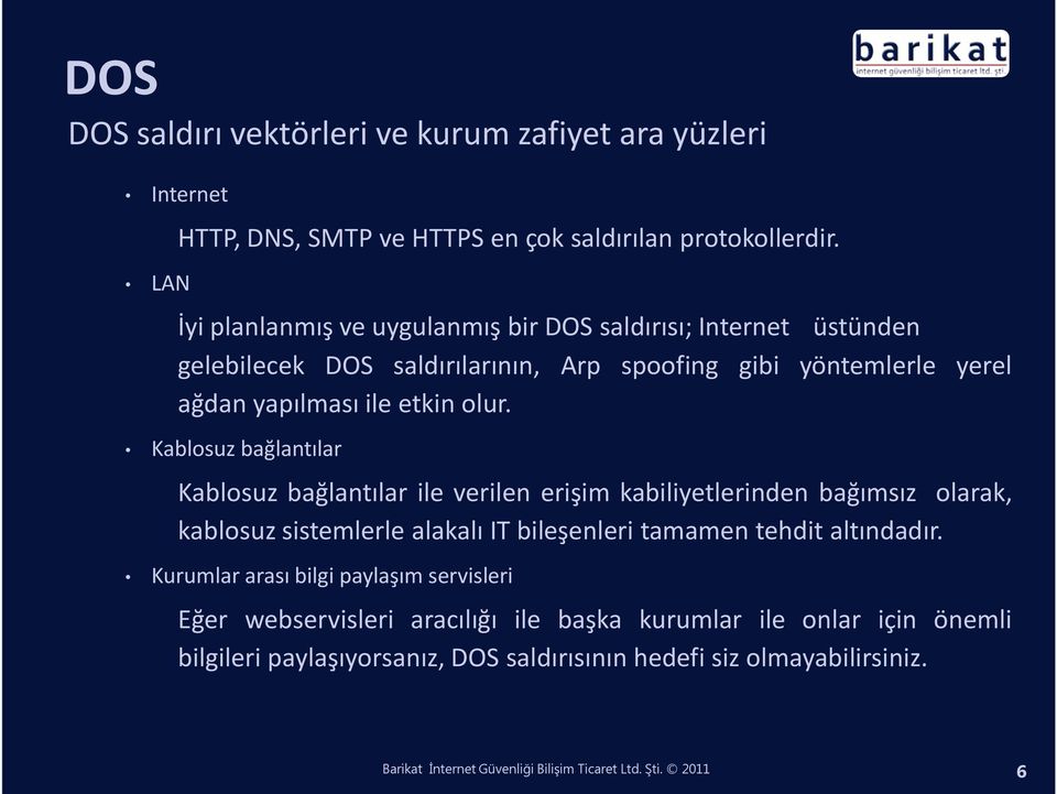 Kablosuz bağlantılar Kablosuz bağlantılar ile verilen erişim kabiliyetlerinden bağımsız olarak, kablosuz sistemlerle alakalı IT bileşenleri tamamen tehdit altındadır.