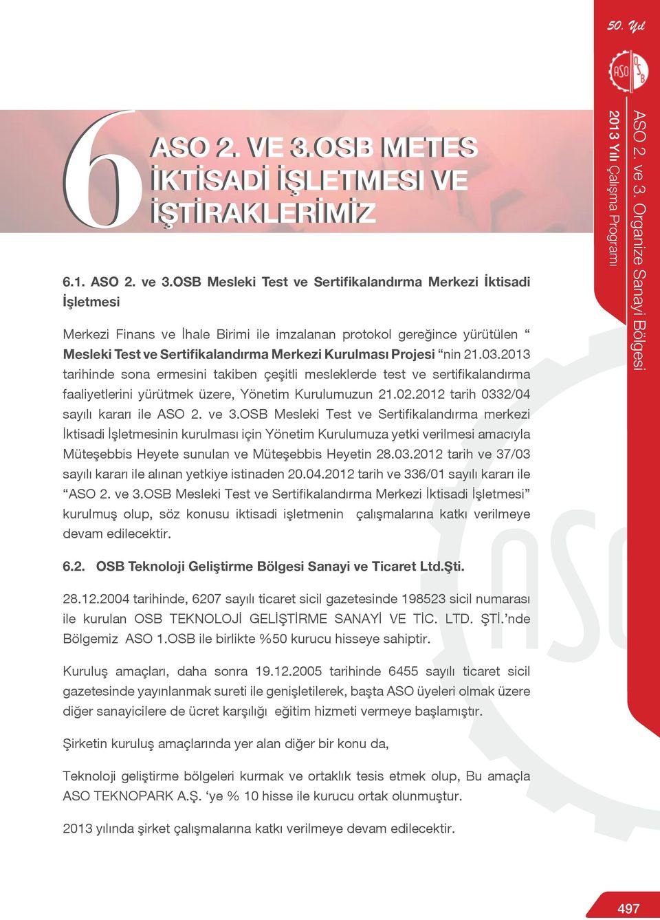 OSB Mesleki Test ve Sertifikalandırma Merkezi İktisadi İşletmesi Merkezi Finans ve İhale Birimi ile imzalanan protokol gereğince yürütülen Mesleki Test ve Sertifikalandırma Merkezi Kurulması Projesi