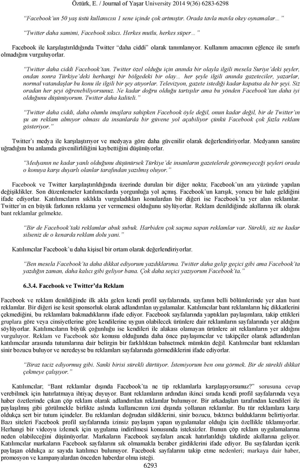 Twitter özel olduğu için anında bir olayla ilgili mesela Suriye deki şeyler, ondan sonra Türkiye deki herhangi bir bölgedeki bir olay her şeyle ilgili anında gazeteciler, yazarlar, normal vatandaşlar