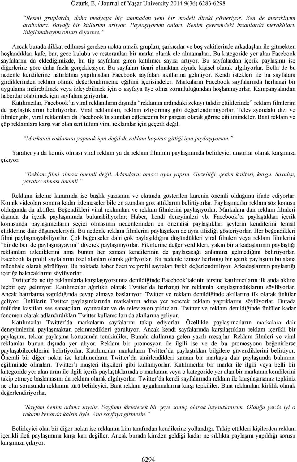 Ancak burada dikkat edilmesi gereken nokta müzik grupları, şarkıcılar ve boş vakitlerinde arkadaşları ile gitmekten hoşlandıkları kafe, bar, gece kulübü ve restoranları bir marka olarak ele