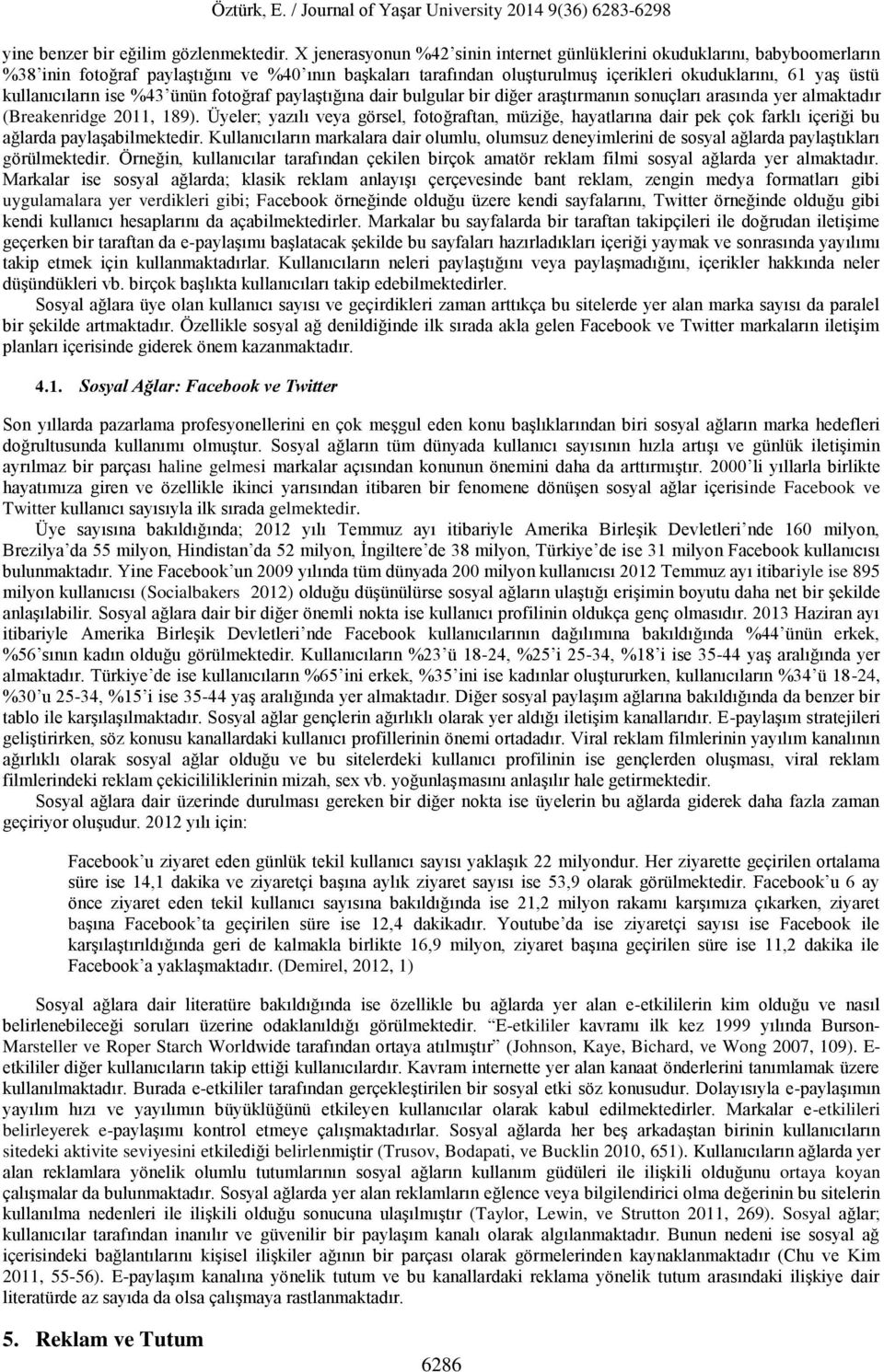 kullanıcıların ise %43 ünün fotoğraf paylaştığına dair bulgular bir diğer araştırmanın sonuçları arasında yer almaktadır (Breakenridge 2011, 189).