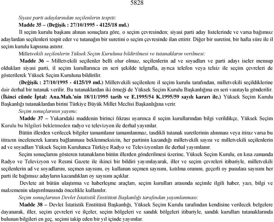 ilan ettirir. Diğer bir suretini, bir hafta süre ile il seçim kurulu kapısına astırır.