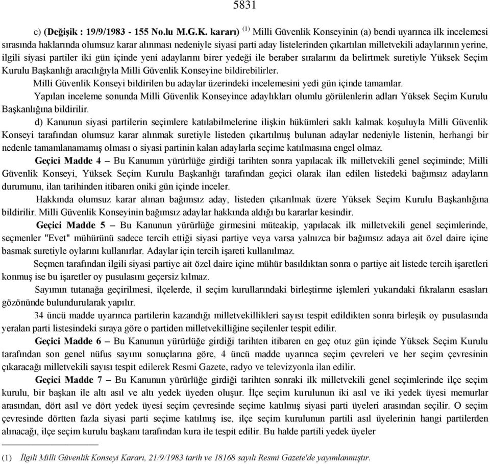 yerine, ilgili siyasi partiler iki gün içinde yeni adaylarını birer yedeği ile beraber sıralarını da belirtmek suretiyle Yüksek Seçim Kurulu Başkanlığı aracılığıyla Milli Güvenlik Konseyine