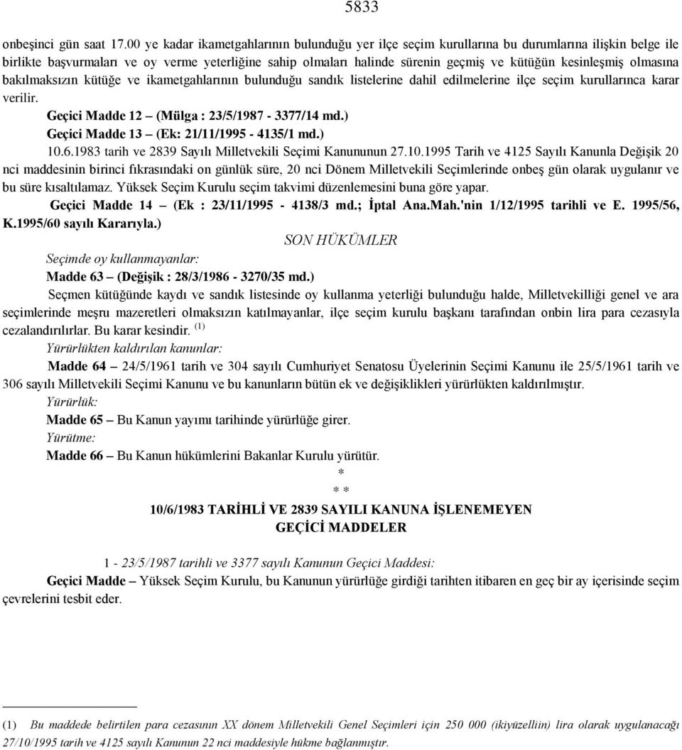 kesinleşmiş olmasına bakılmaksızın kütüğe ve ikametgahlarının bulunduğu sandık listelerine dahil edilmelerine ilçe seçim kurullarınca karar verilir. Geçici Madde 12 (Mülga : 23/5/1987-3377/14 md.