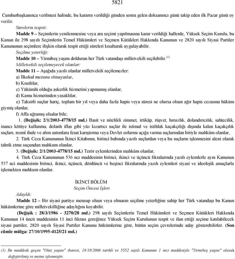 Hakkında Kanunun ve 2820 sayılı Siyasi Partiler Kanununun seçimlere ilişkin olarak tespit ettiği süreleri kısaltarak uygulayabilir.