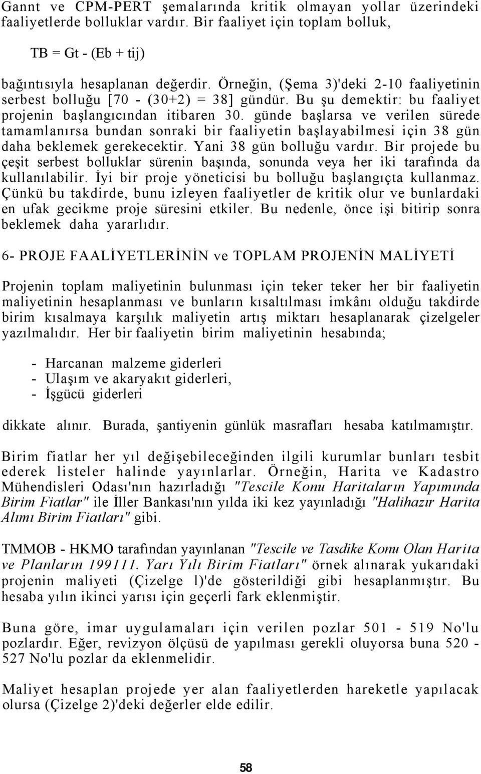 günde başlarsa ve verilen sürede tamamlanırsa bundan sonraki bir faaliyetin başlayabilmesi için 38 gün daha beklemek gerekecektir. Yani 38 gün bolluğu vardır.