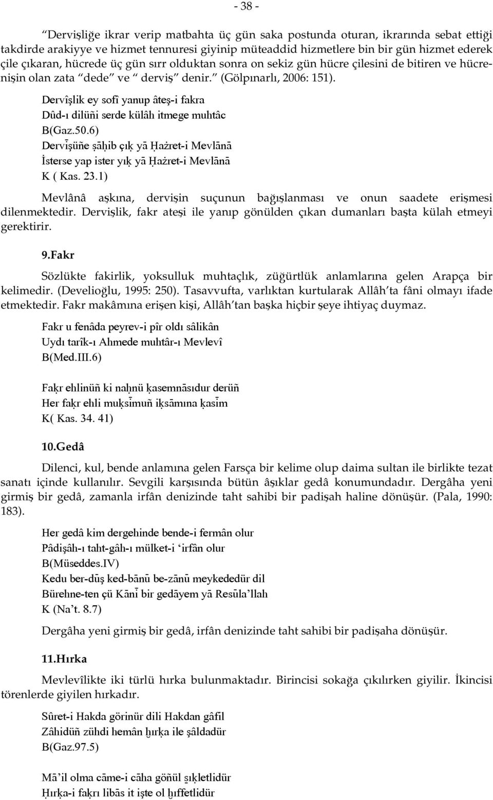 Dervîşlik ey sofî yanup âteş-i fakra Dûd-ı dilüñi serde külâh itmege muhtâc B(Gaz.50.6) Dervìşüñe ãàóib çıú yà Óaøret-i MevlÀnÀ İsterse yap ister yıú yà Óaøret-i MevlÀnÀ K ( Kas. 23.