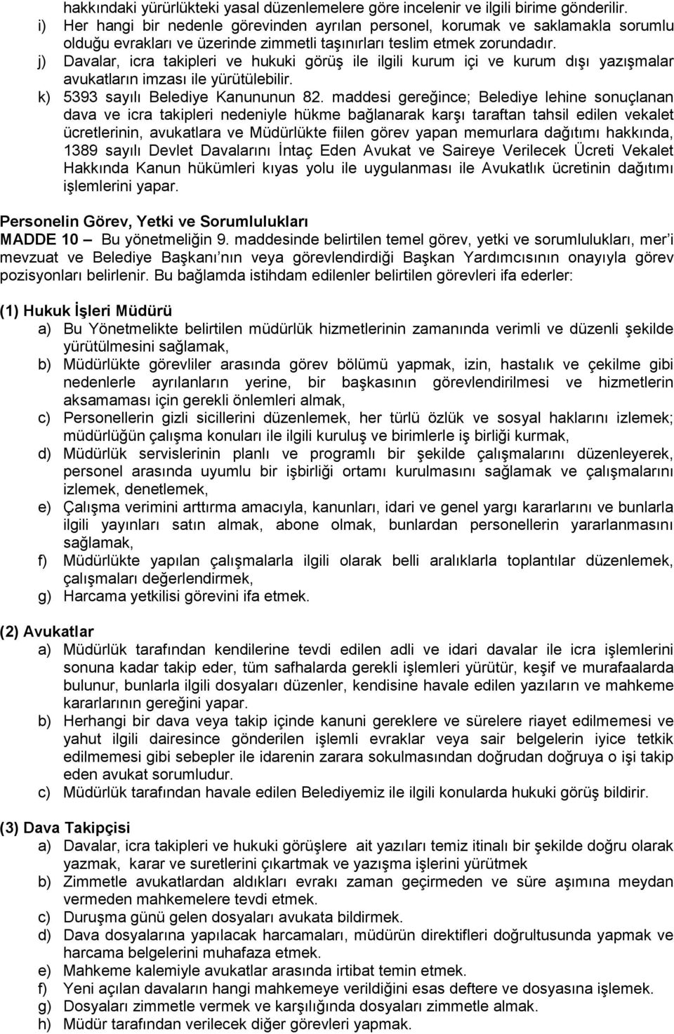 j) Davalar, icra takipleri ve hukuki görüş ile ilgili kurum içi ve kurum dışı yazışmalar avukatların imzası ile yürütülebilir. k) 5393 sayılı Belediye Kanununun 82.