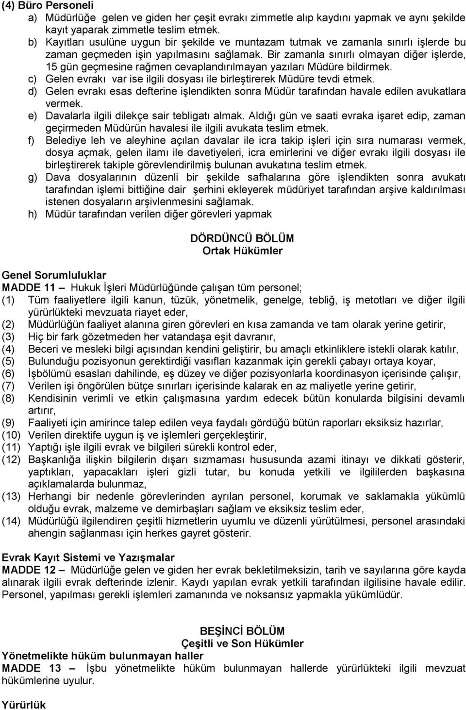 Bir zamanla sınırlı olmayan diğer işlerde, 15 gün geçmesine rağmen cevaplandırılmayan yazıları Müdüre bildirmek. c) Gelen evrakı var ise ilgili dosyası ile birleştirerek Müdüre tevdi etmek.