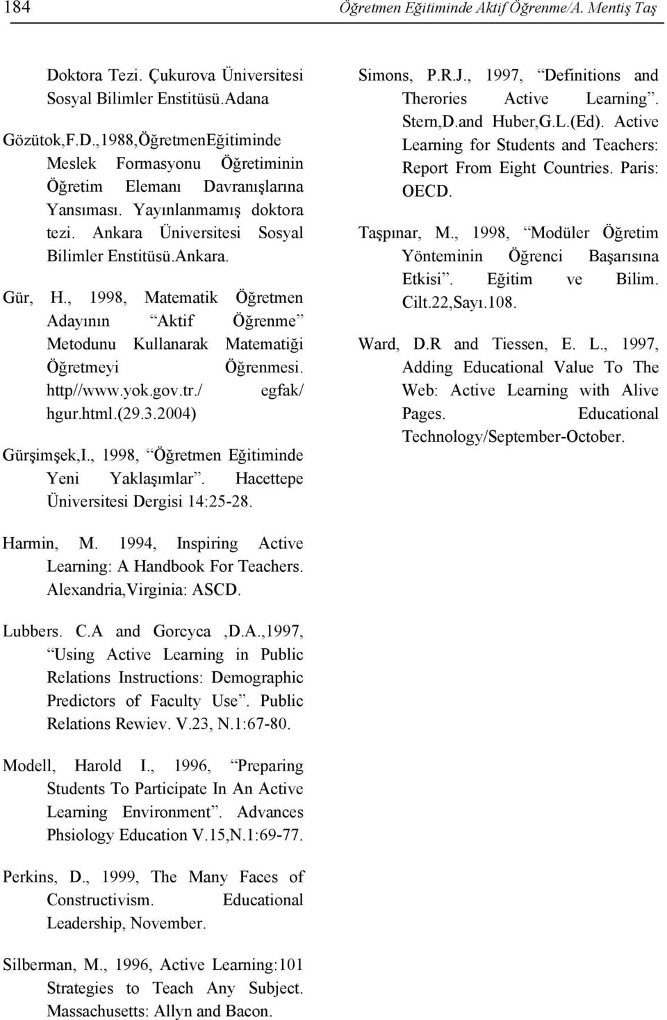 http//www.yok.gov.tr./ egfak/ hgur.html.(29.3.2004) Gürşimşek,I., 1998, Öğretmen Eğitiminde Yeni Yaklaşımlar. Hacettepe Üniversitesi Dergisi 14:25-28. Simons, P.R.J.