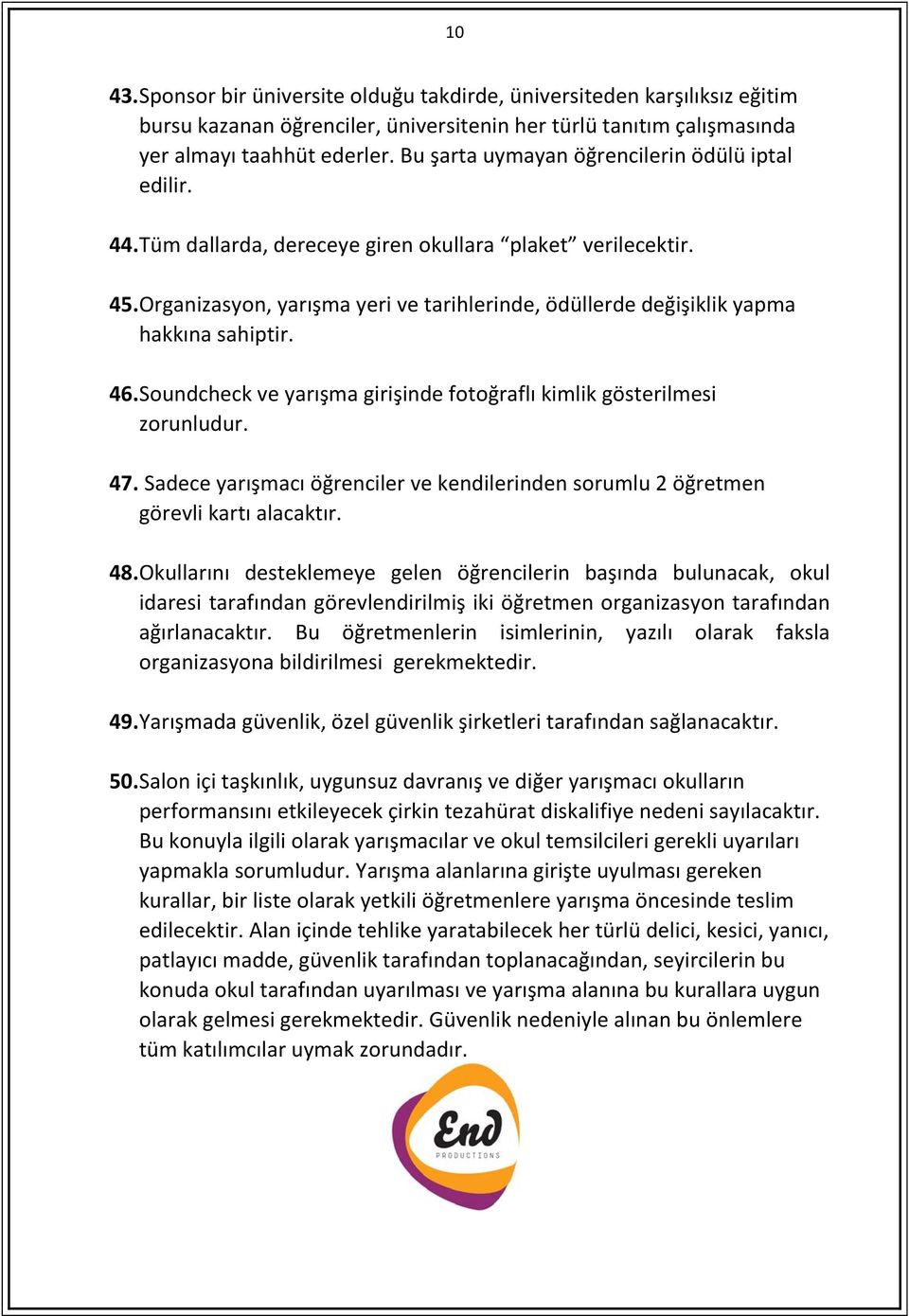 Organizasyon, yarışma yeri ve tarihlerinde, ödüllerde değişiklik yapma hakkına sahiptir. 46. Soundcheck ve yarışma girişinde fotoğraflı kimlik gösterilmesi zorunludur. 47.