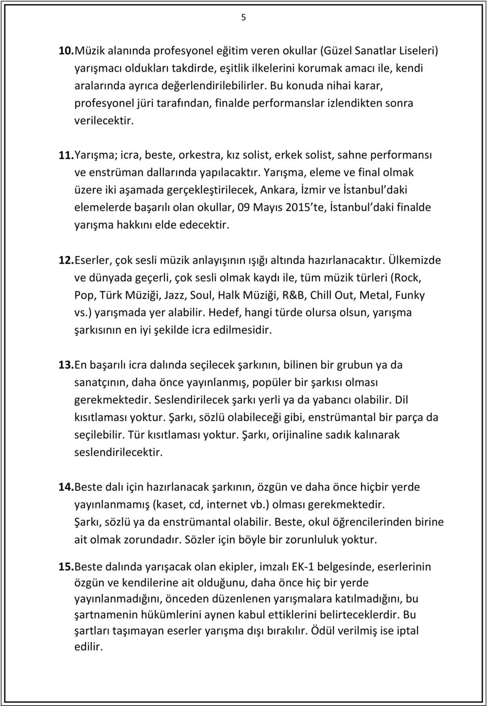 Yarışma; icra, beste, orkestra, kız solist, erkek solist, sahne performansı ve enstrüman dallarında yapılacaktır.