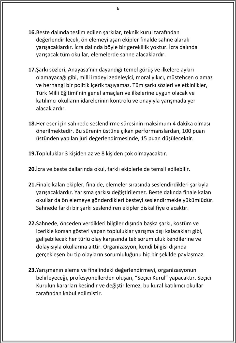 Şarkı sözleri, Anayasa nın dayandığı temel görüş ve ilkelere aykırı olamayacağı gibi, milli iradeyi zedeleyici, moral yıkıcı, müstehcen olamaz ve herhangi bir politik içerik taşıyamaz.