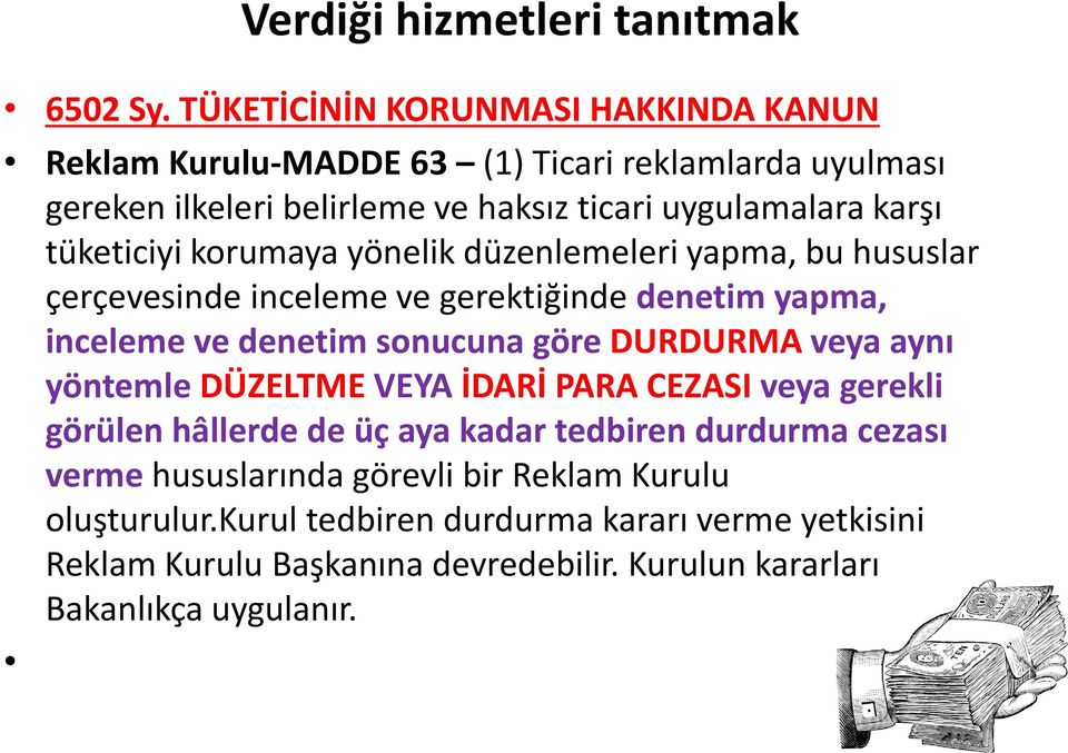 tüketiciyi korumaya yönelik düzenlemeleri yapma, bu hususlar çerçevesinde inceleme ve gerektiğinde denetim yapma, inceleme ve denetim sonucuna göre DURDURMA veya