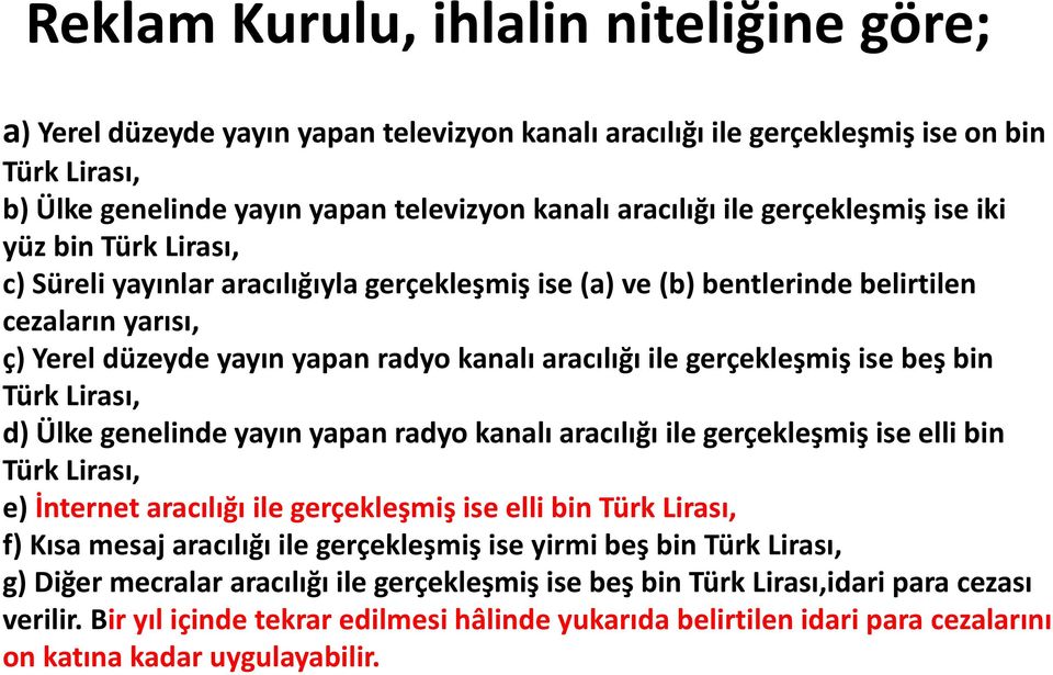 gerçekleşmiş ise beş bin Türk Lirası, d) Ülke genelinde yayın yapan radyo kanalı aracılığı ile gerçekleşmiş ise elli bin Türk Lirası, e) İnternet aracılığı ile gerçekleşmiş ise elli bin Türk Lirası,