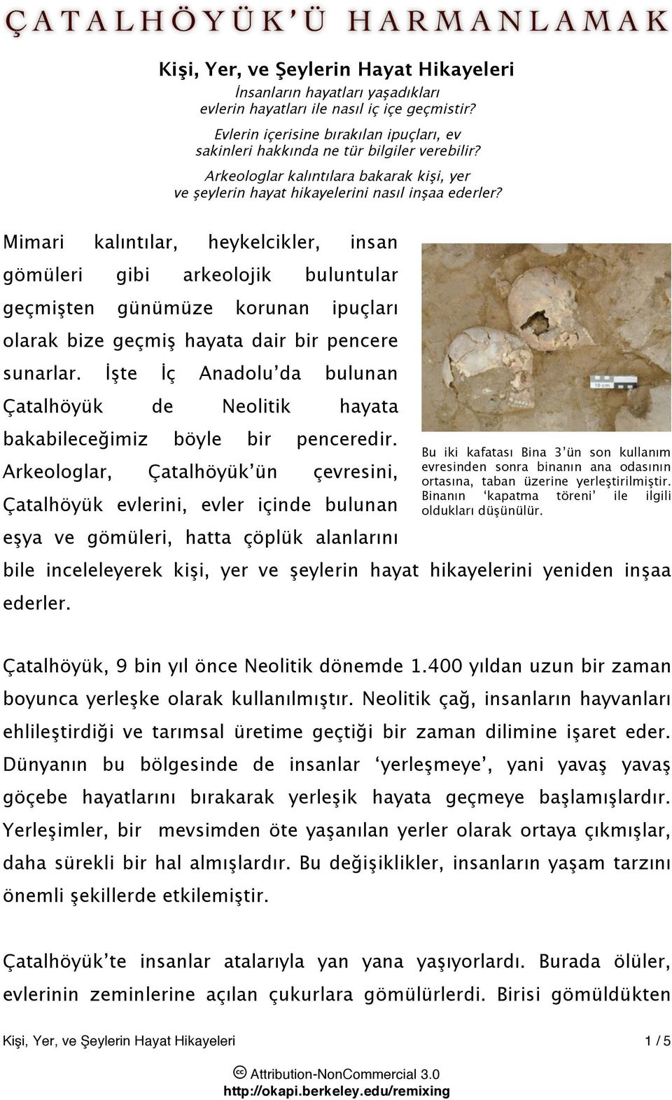 Mimari kalıntılar, heykelcikler, insan gömüleri gibi arkeolojik buluntular geçmi!ten günümüze korunan ipuçları olarak bize geçmi! hayata dair bir pencere sunarlar. "!